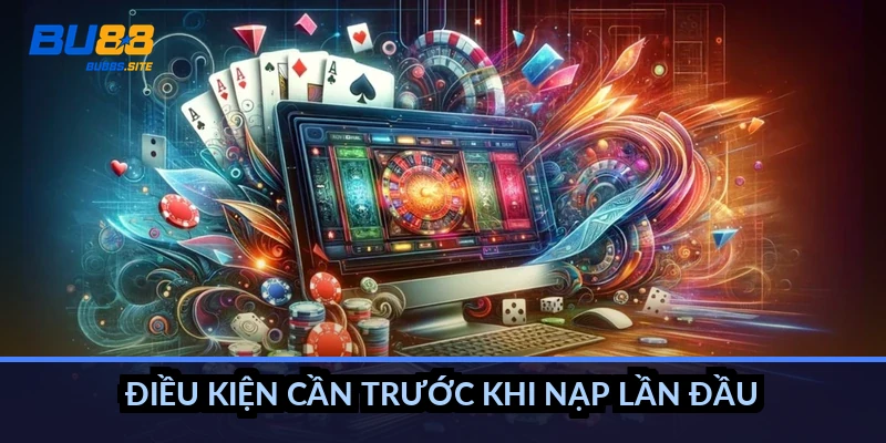 Nạp tiền BU88: 4 cách nạp nhanh, phí 0đ, dưới 1 phút 1 Điều kiện cần trước khi nạp lần đầu