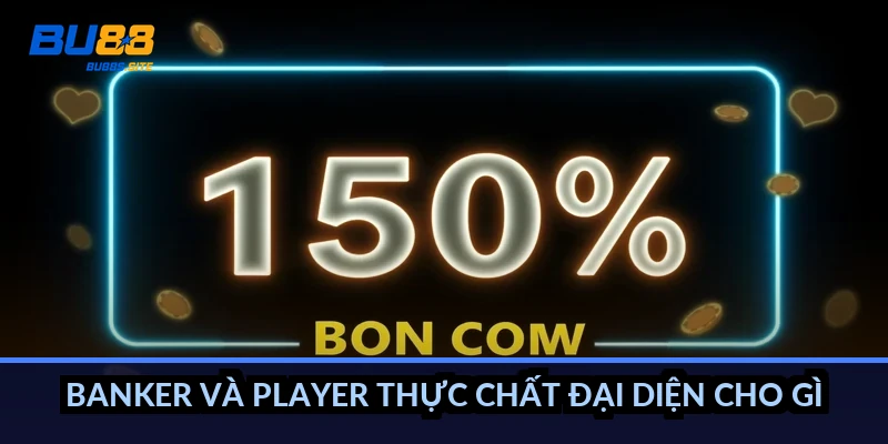 Banker và Player thực chất đại diện cho gì?
