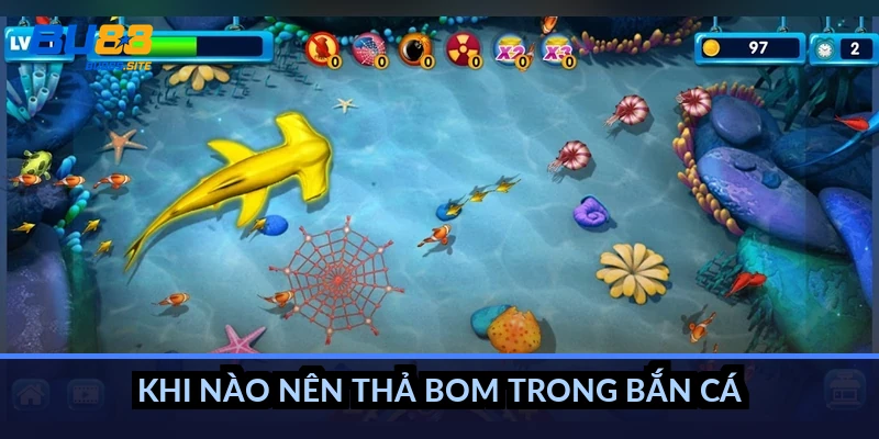Khi nào nên thả bom trong bắn cá?