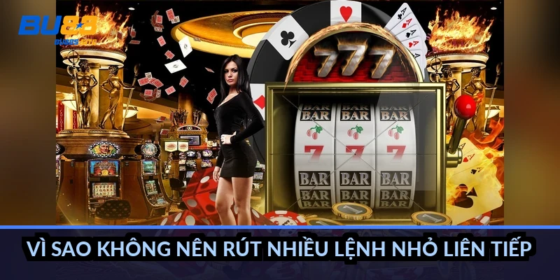 Vì sao không nên rút nhiều lệnh nhỏ liên tiếp?