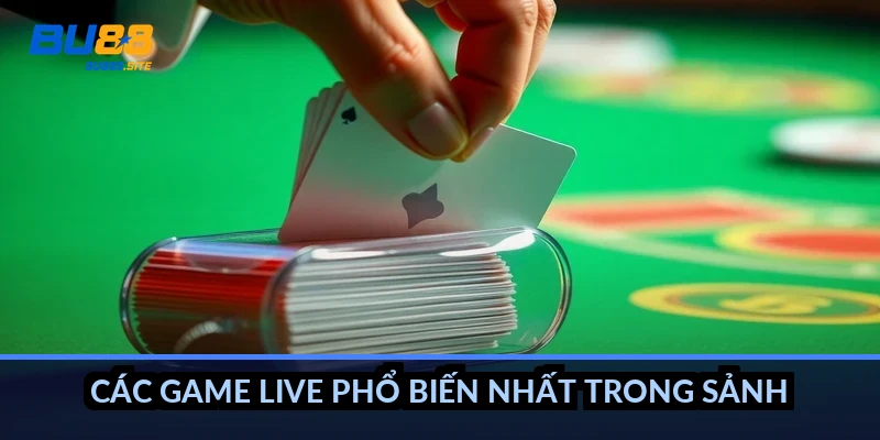 Các game live phổ biến nhất trong sảnh