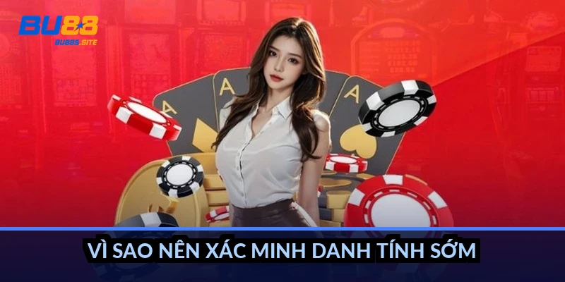 Đăng ký BU88: Hướng dẫn tạo tài khoản trong 2 phút 2 Vì sao nên xác minh danh tính sớm?