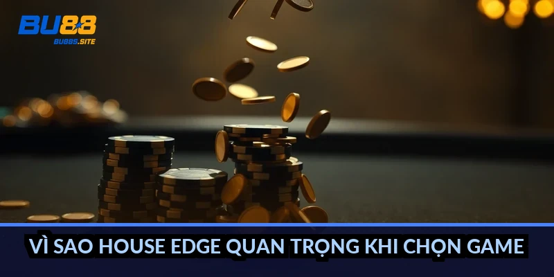 Vì sao house edge quan trọng khi chọn game?