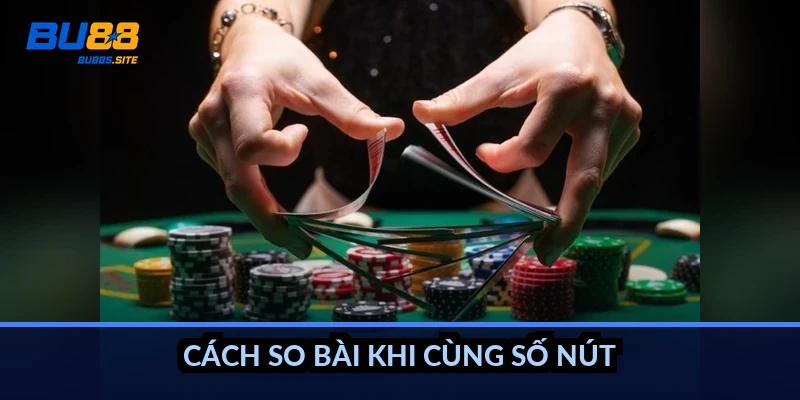 Cách tính điểm bài Ba Cây: Cộng 3 lá lấy số cuối làm nút 4 Cách so bài khi cùng số nút
