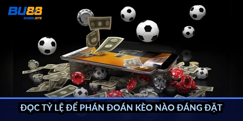 Đọc tỷ lệ để phán đoán kèo nào đáng đặt